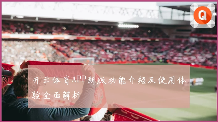 开云体育APP新版功能介绍及使用体验全面解析