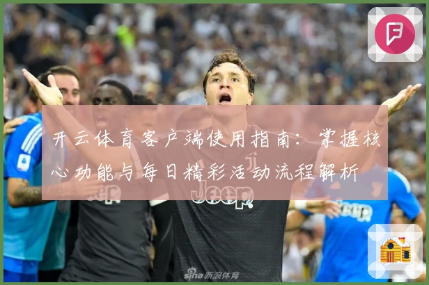 开云体育客户端使用指南：掌握核心功能与每日精彩活动流程解析