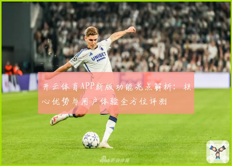 开云体育APP新版功能亮点解析：核心优势与用户体验全方位评测